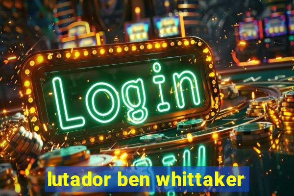 lutador ben whittaker